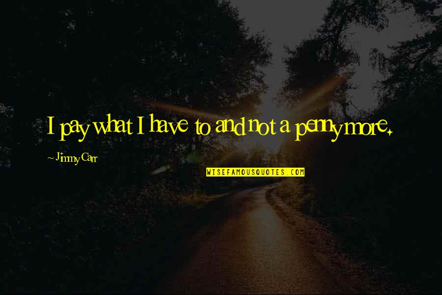 Forbadeum Quotes By Jimmy Carr: I pay what I have to and not Forbadeum Quotes By Jimmy Carr: I pay what I have to and not