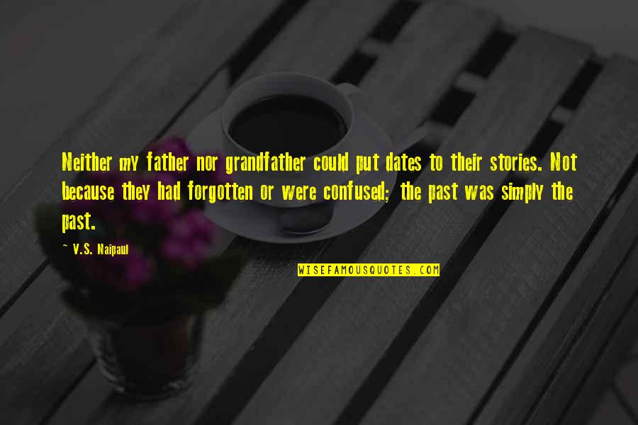 Forbadeum Quotes By V.S. Naipaul: Neither my father nor grandfather could put dates Forbadeum Quotes By V.S. Naipaul: Neither my father nor grandfather could put dates