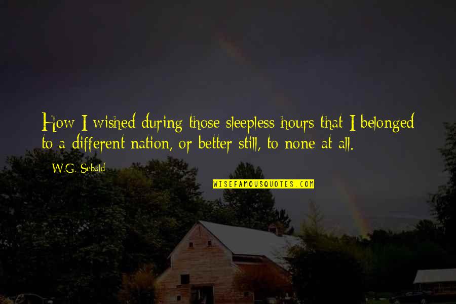 Forbadeum Quotes By W.G. Sebald: How I wished during those sleepless hours that Forbadeum Quotes By W.G. Sebald: How I wished during those sleepless hours that