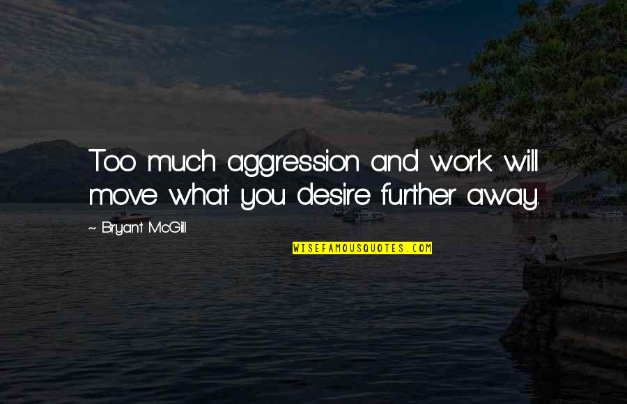 Forbattra Quotes By Bryant McGill: Too much aggression and work will move what