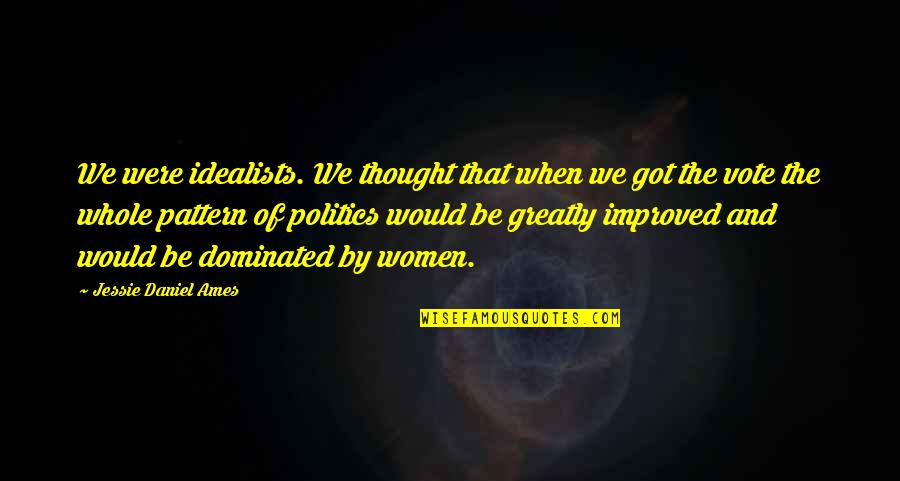 Forbattra Quotes By Jessie Daniel Ames: We were idealists. We thought that when we