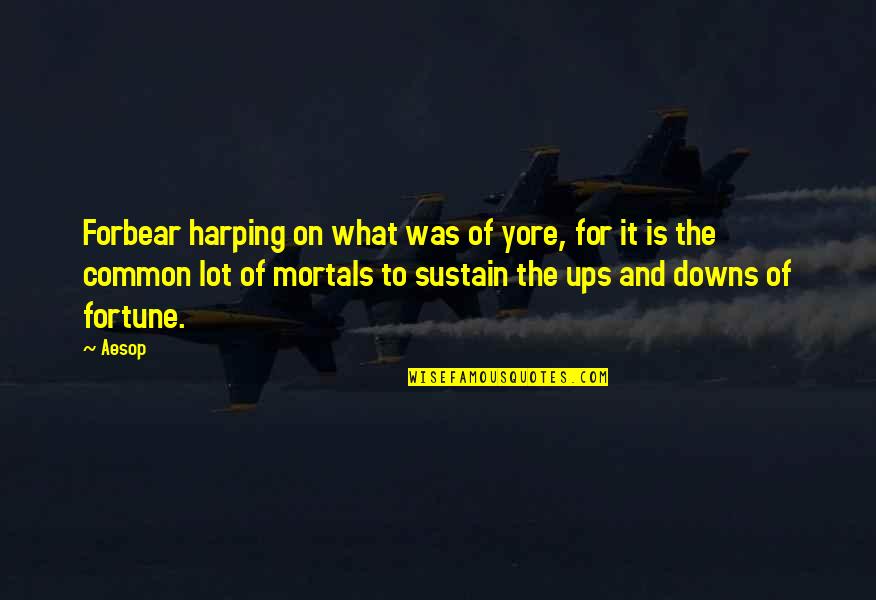 Forbear Quotes By Aesop: Forbear harping on what was of yore, for