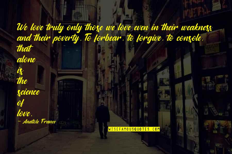 Forbear Quotes By Anatole France: We love truly only those we love even Forbear Quotes By Anatole France: We love truly only those we love even