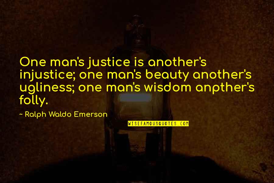 Forbear Quotes By Ralph Waldo Emerson: One man's justice is another's injustice; one man's