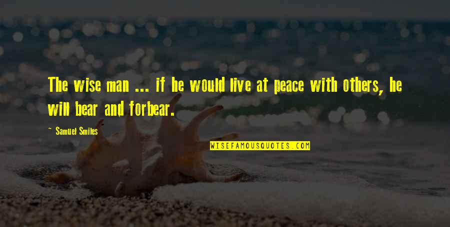 Forbear Quotes By Samuel Smiles: The wise man ... if he would live