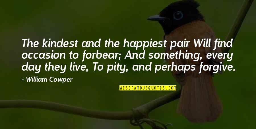 Forbear Quotes By William Cowper: The kindest and the happiest pair Will find