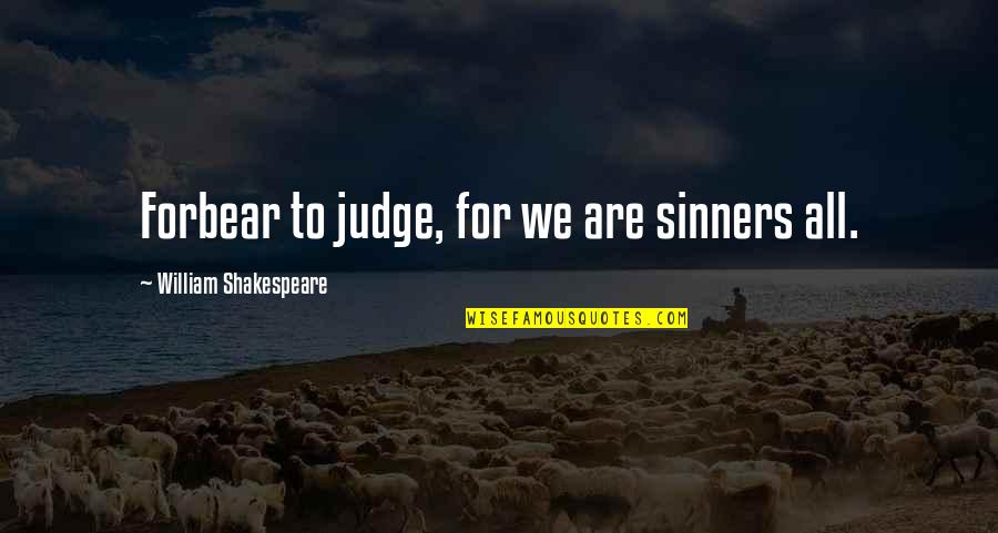 Forbear Quotes By William Shakespeare: Forbear to judge, for we are sinners all.