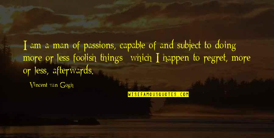 Forbearance Vs Deferment Quotes By Vincent Van Gogh: I am a man of passions, capable of