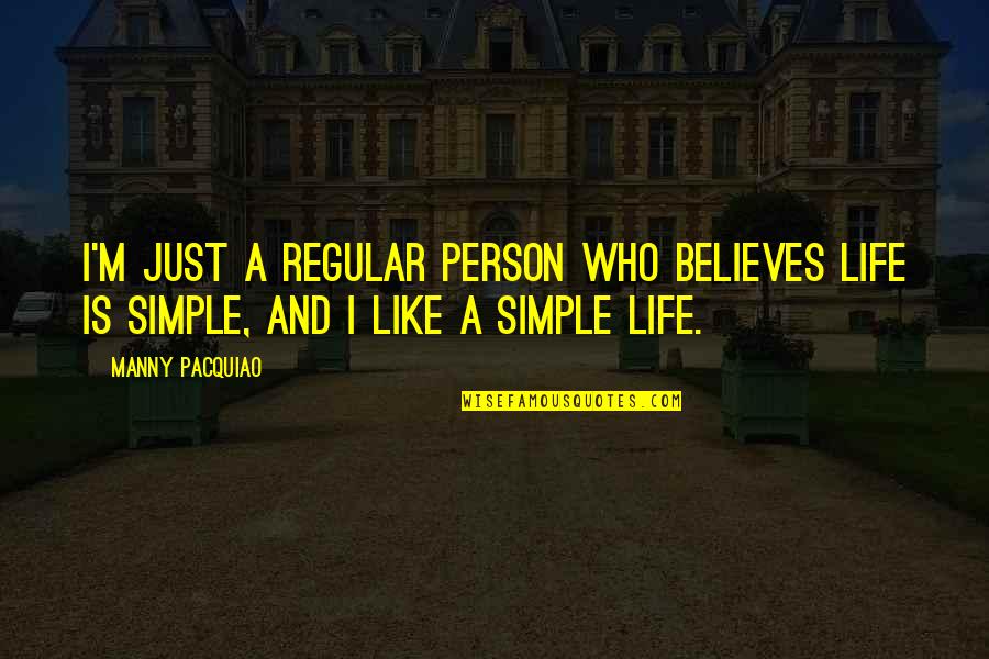Forbeare Quotes By Manny Pacquiao: I'm just a regular person who believes life