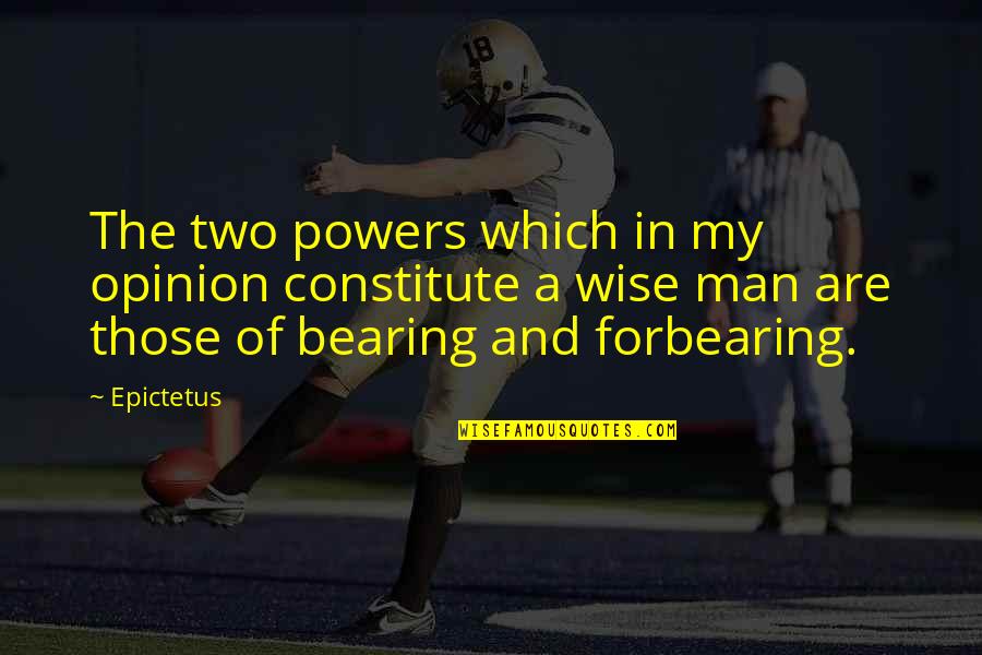 Forbearing Quotes By Epictetus: The two powers which in my opinion constitute