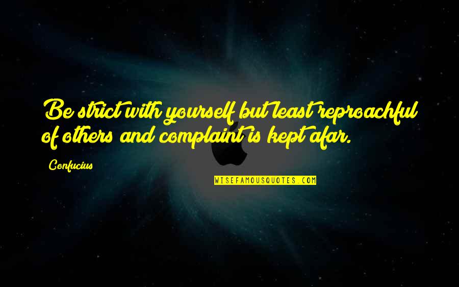 Forbears Quotes By Confucius: Be strict with yourself but least reproachful of