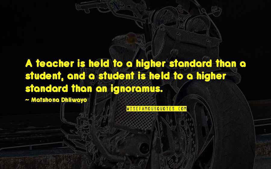 Forbears Quotes By Matshona Dhliwayo: A teacher is held to a higher standard