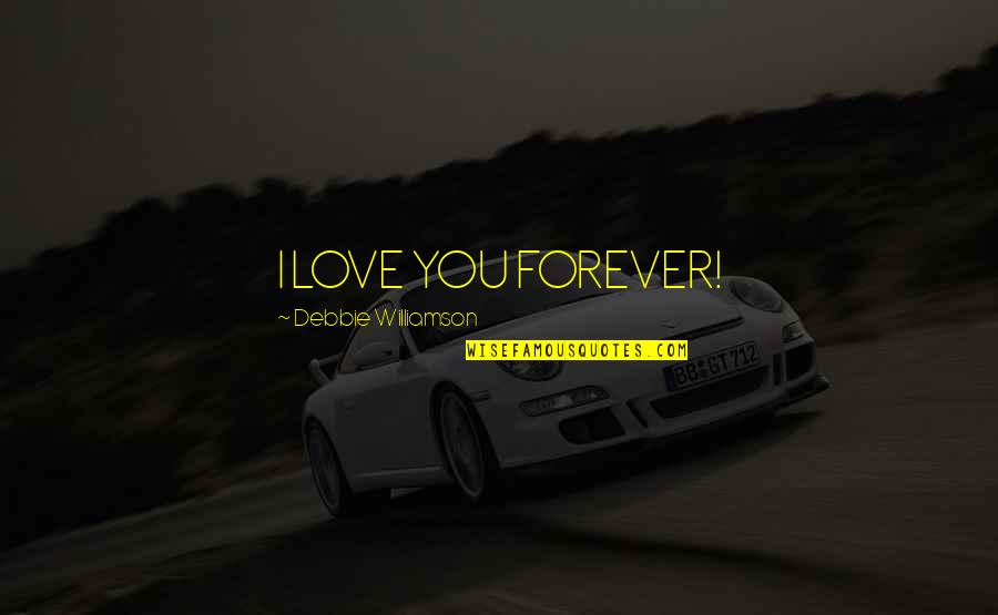 Forbes Billionaire Quotes By Debbie Williamson: I LOVE YOU FOREVER! Forbes Billionaire Quotes By Debbie Williamson: I LOVE YOU FOREVER!
