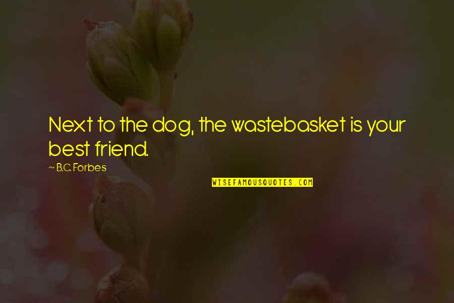 Forbes Com Quotes By B.C. Forbes: Next to the dog, the wastebasket is your Forbes Com Quotes By B.C. Forbes: Next to the dog, the wastebasket is your