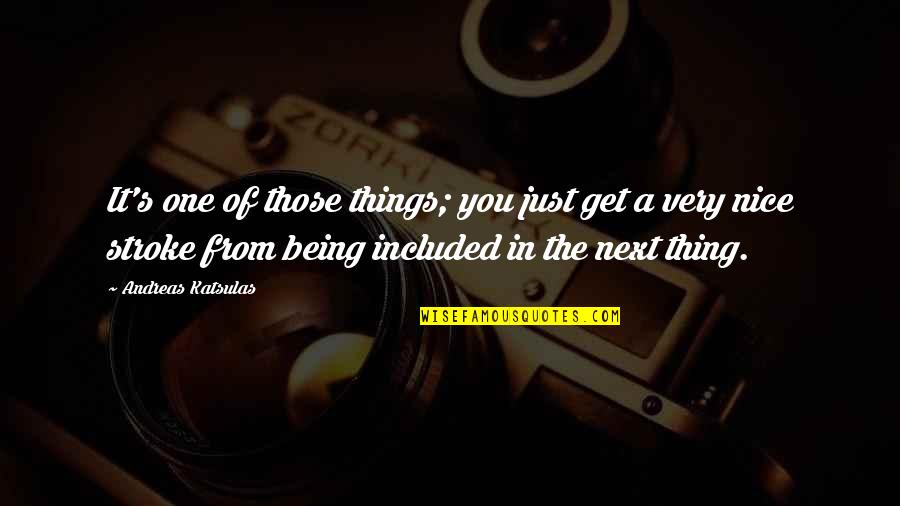 Forbess Lopez Quotes By Andreas Katsulas: It's one of those things; you just get Forbess Lopez Quotes By Andreas Katsulas: It's one of those things; you just get