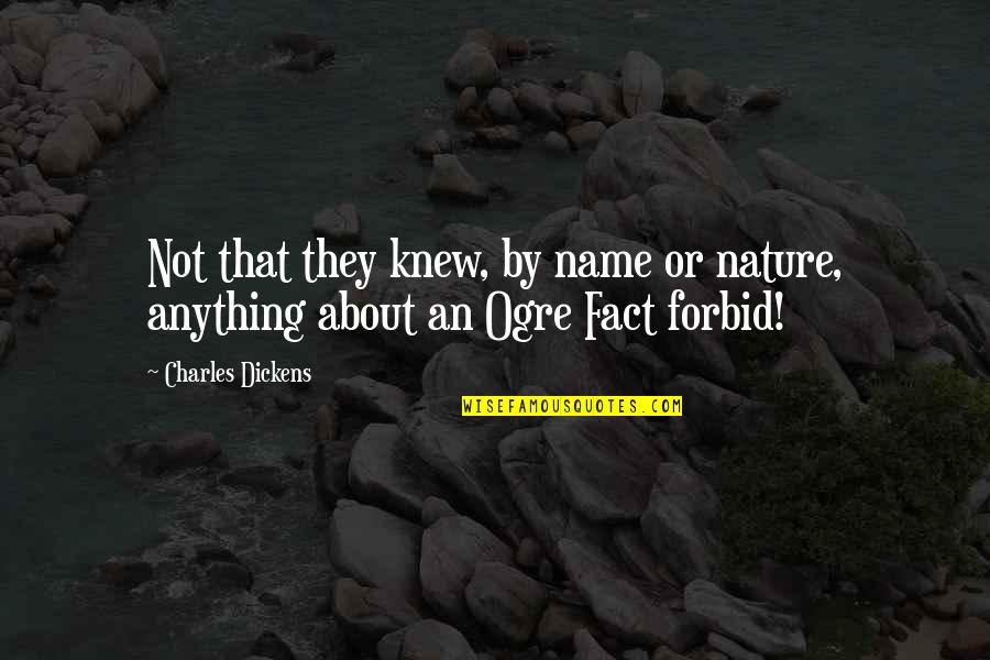 Forbid Quotes By Charles Dickens: Not that they knew, by name or nature,
