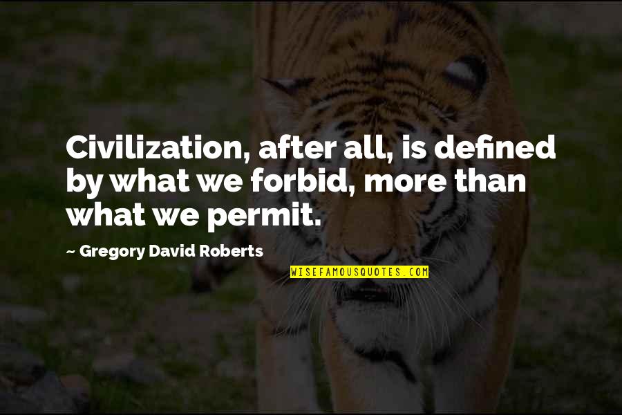 Forbid Quotes By Gregory David Roberts: Civilization, after all, is defined by what we
