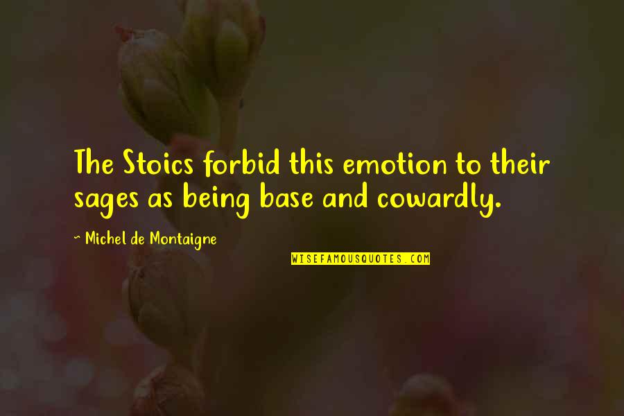 Forbid Quotes By Michel De Montaigne: The Stoics forbid this emotion to their sages