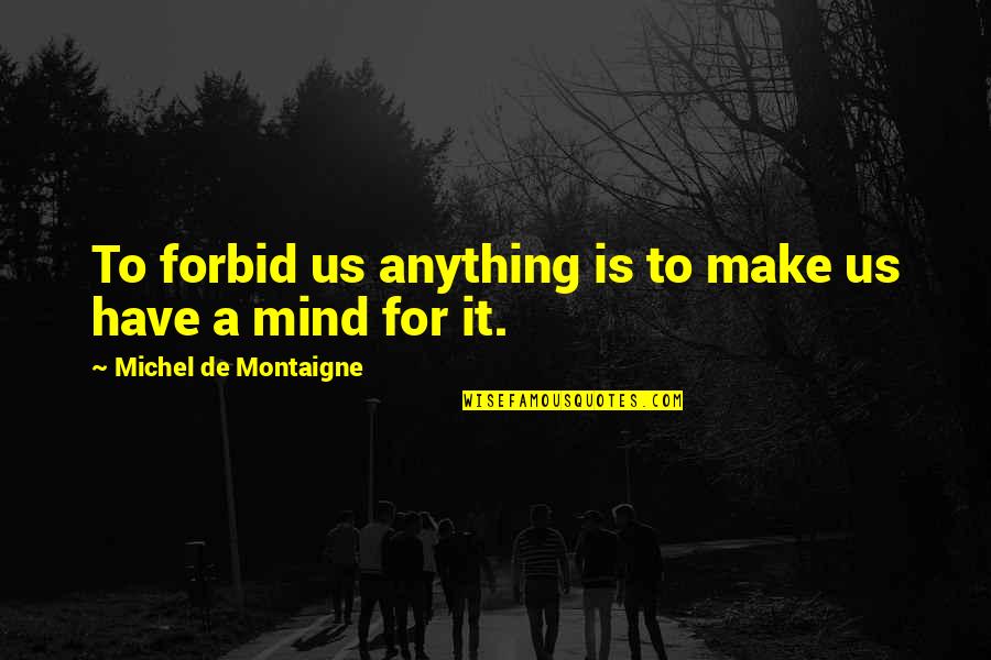 Forbid Quotes By Michel De Montaigne: To forbid us anything is to make us