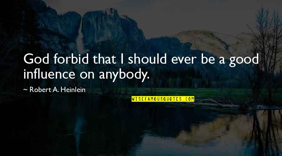 Forbid Quotes By Robert A. Heinlein: God forbid that I should ever be a