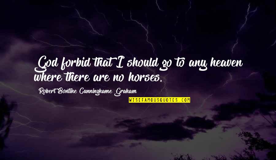 Forbid Quotes By Robert Bontine Cunninghame Graham: God forbid that I should go to any