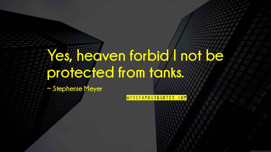 Forbid Quotes By Stephenie Meyer: Yes, heaven forbid I not be protected from