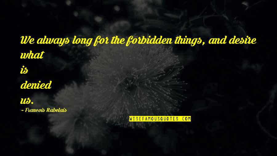 Forbidden Desire Quotes By Francois Rabelais: We always long for the forbidden things, and