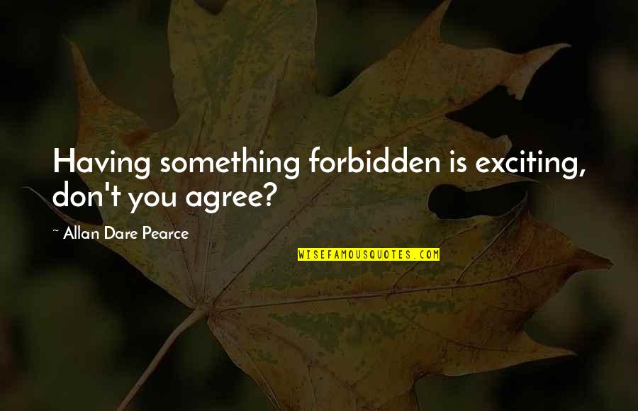 Forbidden Fruit Quotes By Allan Dare Pearce: Having something forbidden is exciting, don't you agree?