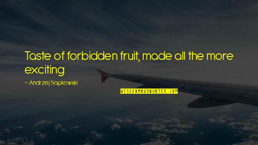 Forbidden Fruit Quotes By Andrzej Sapkowski: Taste of forbidden fruit, made all the more