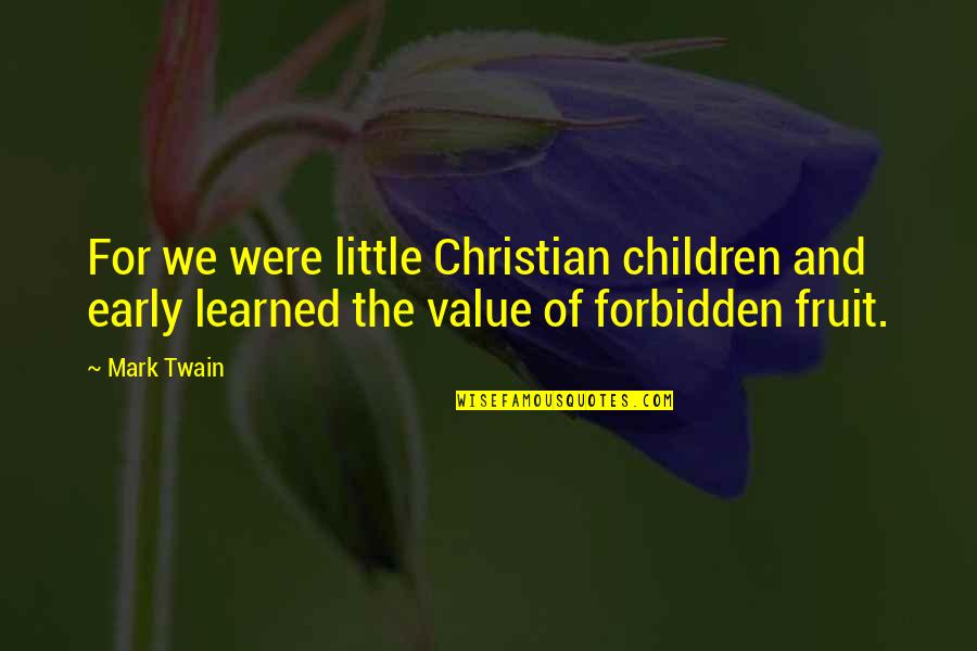 Forbidden Fruit Quotes By Mark Twain: For we were little Christian children and early