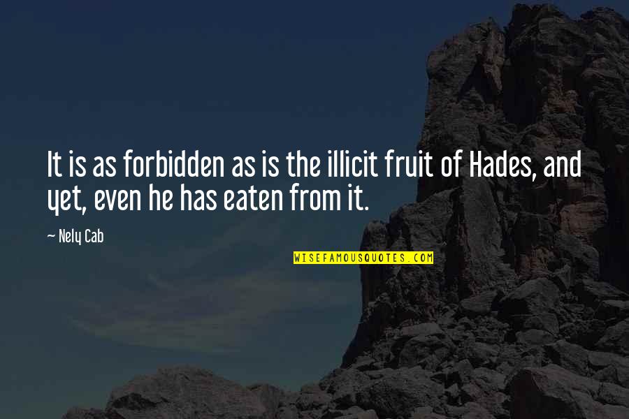 Forbidden Fruit Quotes By Nely Cab: It is as forbidden as is the illicit