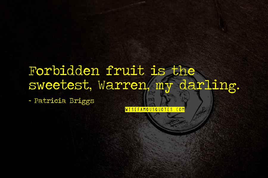 Forbidden Fruit Quotes By Patricia Briggs: Forbidden fruit is the sweetest, Warren, my darling.