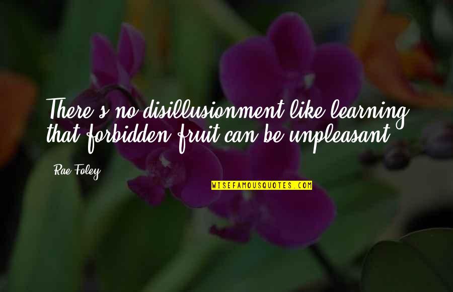 Forbidden Fruit Quotes By Rae Foley: There's no disillusionment like learning that forbidden fruit