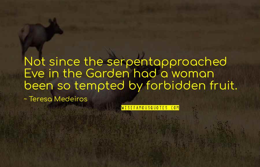Forbidden Fruit Quotes By Teresa Medeiros: Not since the serpentapproached Eve in the Garden