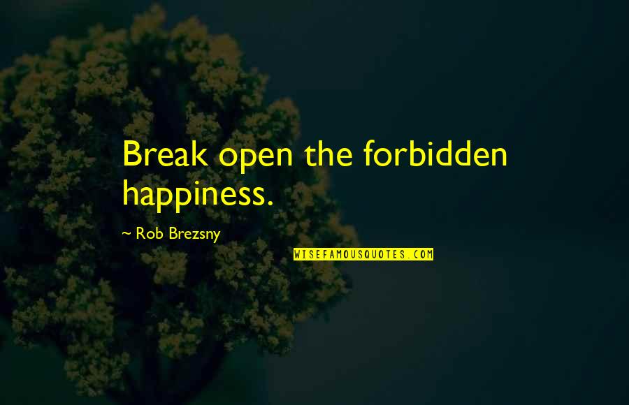 Forbidden Happiness Quotes By Rob Brezsny: Break open the forbidden happiness.
