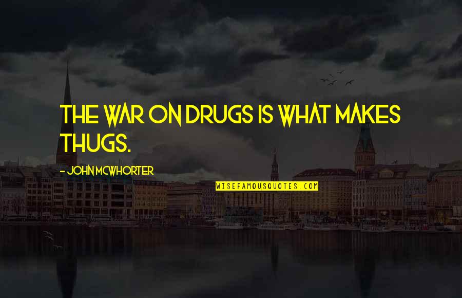 Forbidden Love Affairs Quotes By John McWhorter: The war on drugs is what makes thugs.