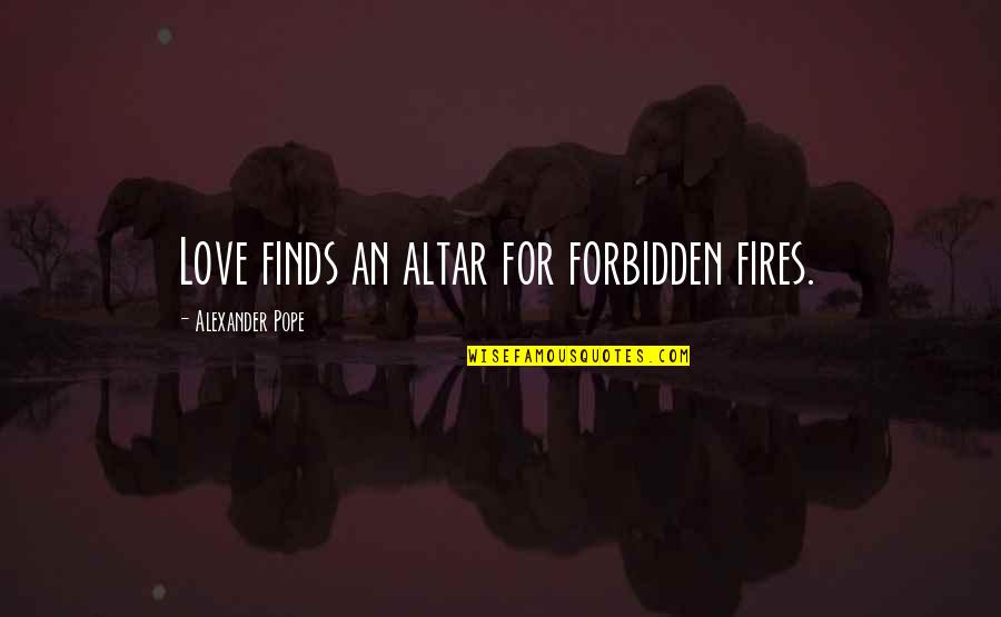 Forbidden Love Quotes By Alexander Pope: Love finds an altar for forbidden fires.