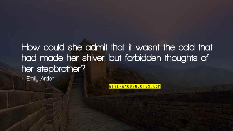 Forbidden Love Quotes By Emily Arden: How could she admit that it wasn't the