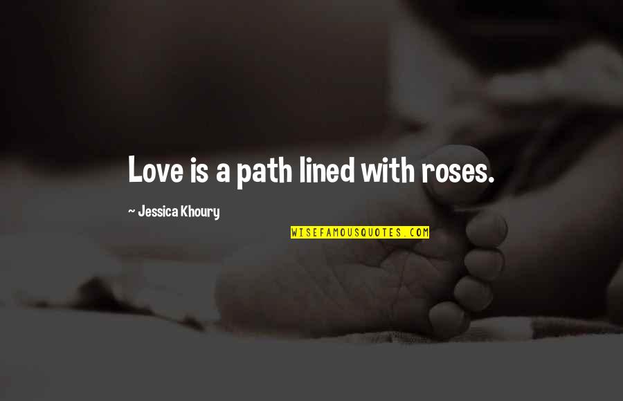 Forbidden Love Quotes By Jessica Khoury: Love is a path lined with roses.