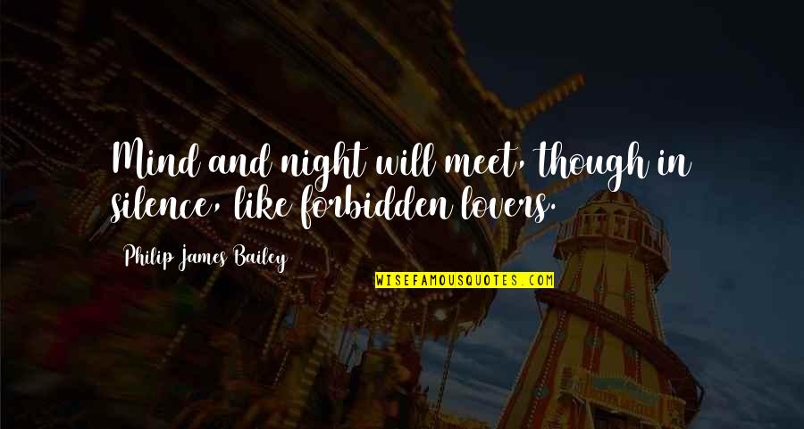 Forbidden Love Quotes By Philip James Bailey: Mind and night will meet, though in silence,