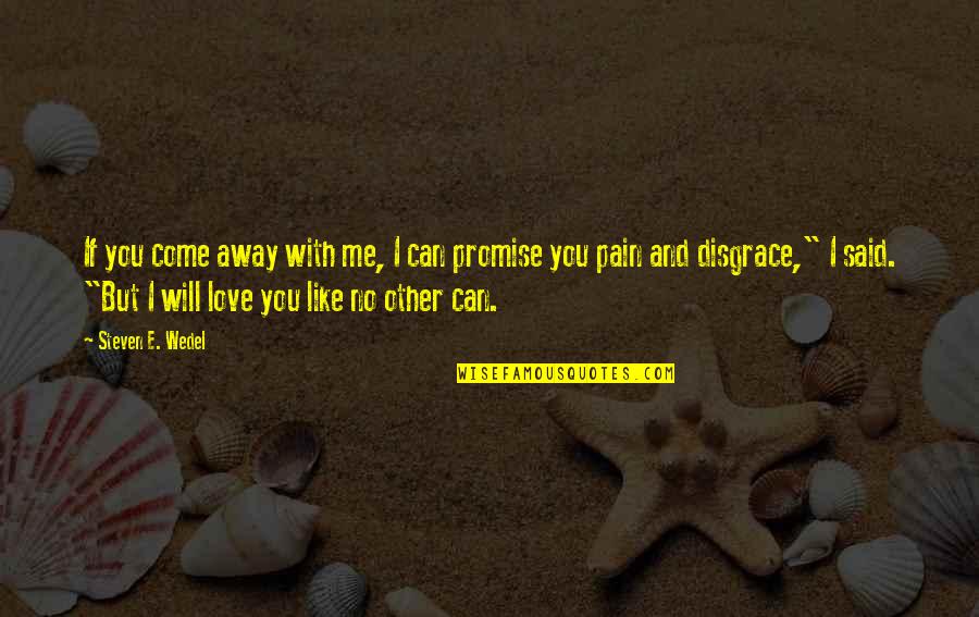 Forbidden Love Quotes By Steven E. Wedel: If you come away with me, I can