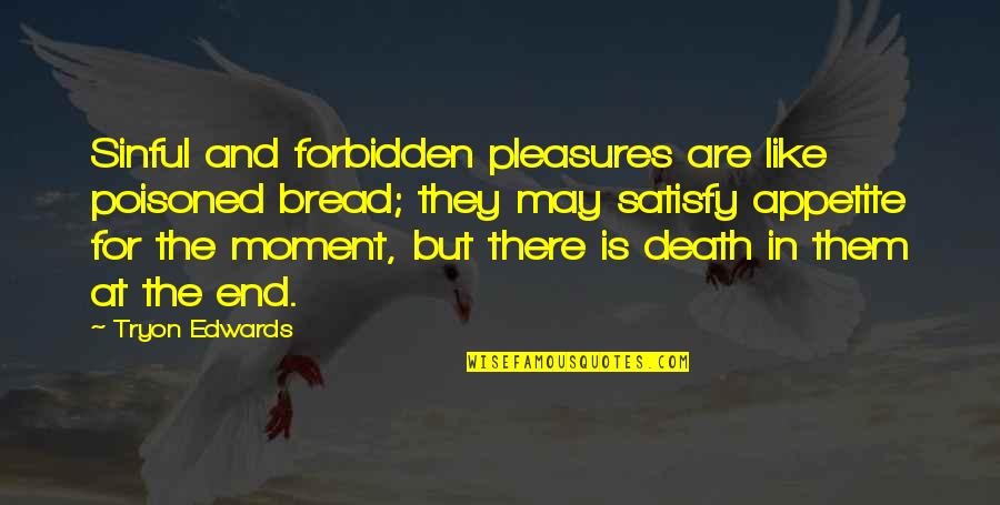 Forbidden Pleasures Quotes By Tryon Edwards: Sinful and forbidden pleasures are like poisoned bread;