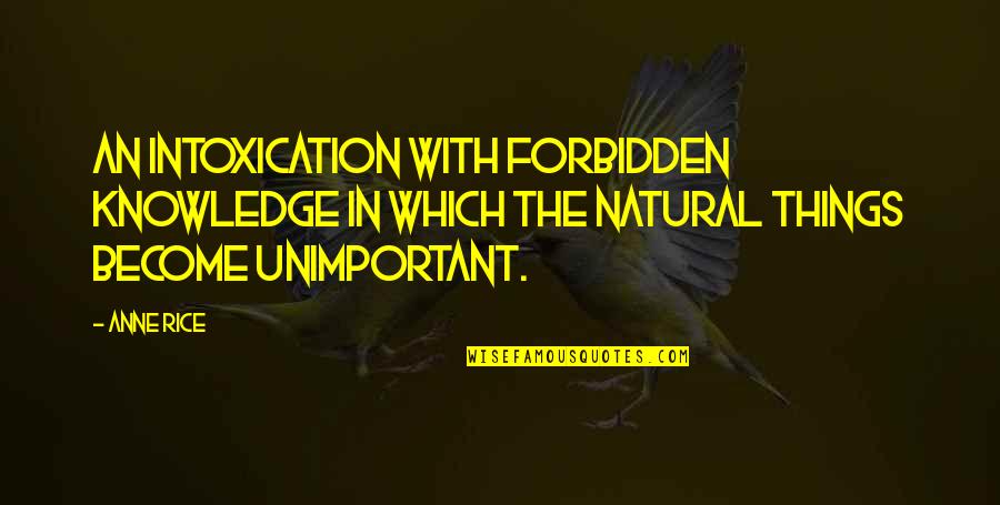 Forbidden Quotes By Anne Rice: An intoxication with forbidden knowledge in which the Forbidden Quotes By Anne Rice: An intoxication with forbidden knowledge in which the