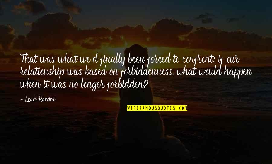 Forbidden Relationship Quotes By Leah Raeder: That was what we'd finally been forced to Forbidden Relationship Quotes By Leah Raeder: That was what we'd finally been forced to