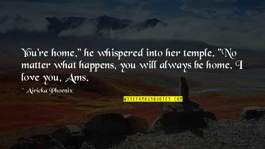 Forbidden Romance Quotes By Airicka Phoenix: You're home," he whispered into her temple. "No