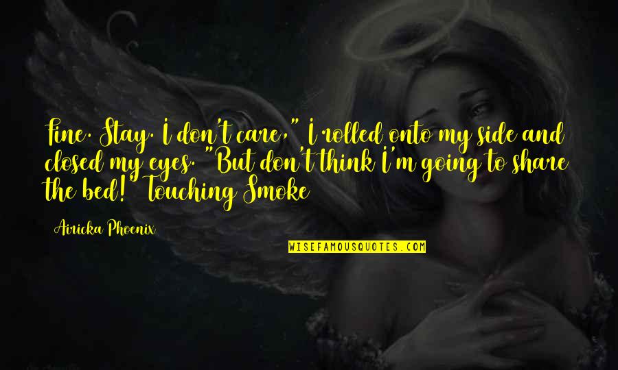 Forbidden Romance Quotes By Airicka Phoenix: Fine. Stay. I don't care," I rolled onto