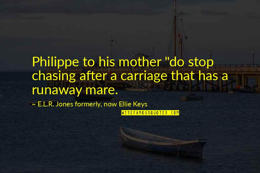 Forbidden Romance Quotes By E.L.R. Jones Formerly, Now Ellie Keys: Philippe to his mother "do stop chasing after