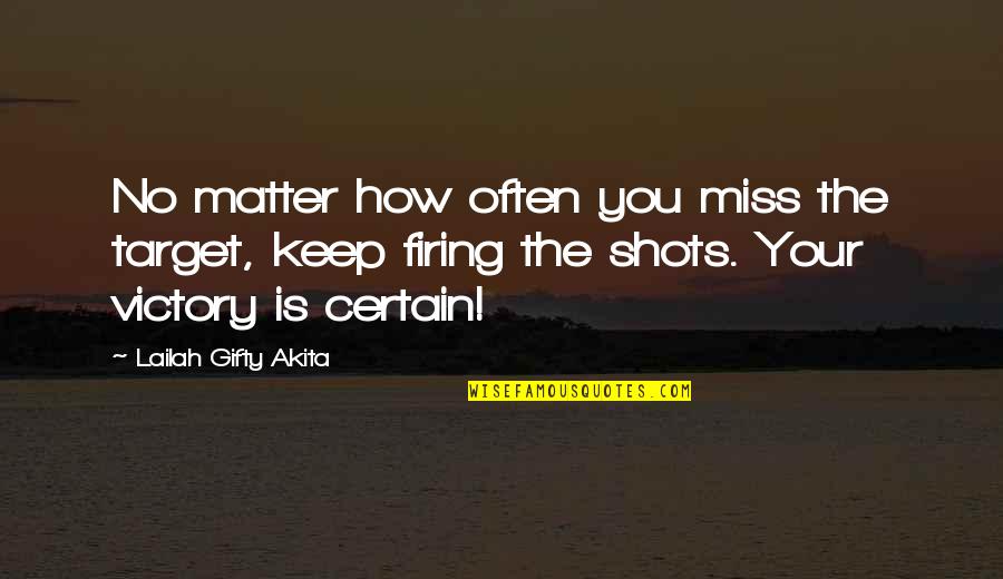 Forbidden Verses Quotes By Lailah Gifty Akita: No matter how often you miss the target,