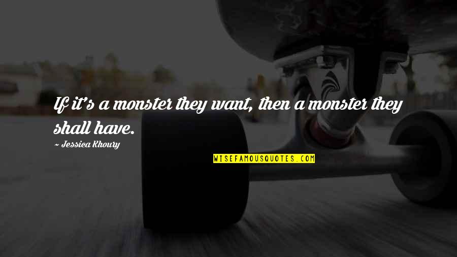 Forbidden Wish Quotes By Jessica Khoury: If it's a monster they want, then a Forbidden Wish Quotes By Jessica Khoury: If it's a monster they want, then a
