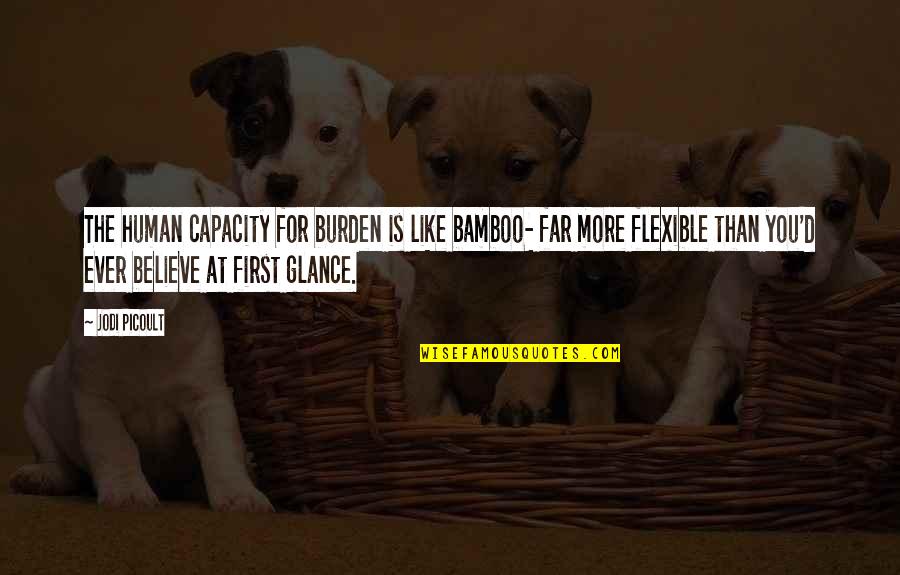 Forbiding Quotes By Jodi Picoult: The human capacity for burden is like bamboo-